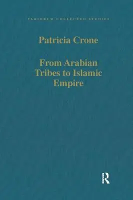 Od arabských kmeňov k islamskej ríši: Armáda, štát a spoločnosť na Blízkom východe v rokoch 600 - 850 - From Arabian Tribes to Islamic Empire: Army, State and Society in the Near East C.600-850