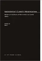 Neúmyselná modifikácia klímy: (Štúdia o vplyve človeka na klímu (Smic)) - Inadvertent Climate Modification: Report of the Study of Man's Impact on Climate (SMIC) (Study of Man's Impact on Climate (Smic))