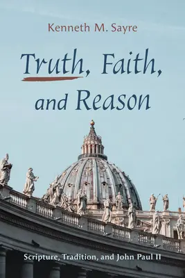 Pravda, viera a rozum: Sväté písmo, tradícia a Ján Pavol II. - Truth, Faith, and Reason: Scripture, Tradition, and John Paul II