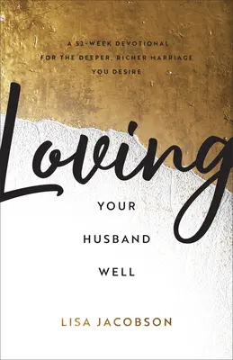 Milovať svojho manžela dobre: A 52-Week Devotional for the Deeper, Richer Marriage You Desire - Loving Your Husband Well: A 52-Week Devotional for the Deeper, Richer Marriage You Desire