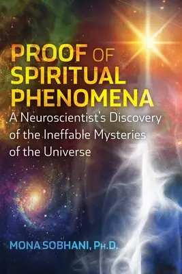 Dôkaz duchovných javov: Neurovedec objavuje nevysloviteľné tajomstvá vesmíru - Proof of Spiritual Phenomena: A Neuroscientist's Discovery of the Ineffable Mysteries of the Universe