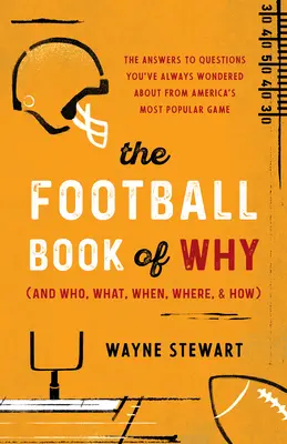 Futbalová kniha Prečo (a kto, čo, kedy, kde a ako): Odpovede na otázky, ktoré vás vždy zaujímali o najpopulárnejšej americkej hre - The Football Book of Why (and Who, What, When, Where, and How): The Answers to Questions You've Always Wondered about America's Most Popular Game