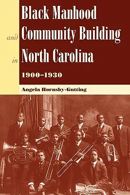 Black Manhood and Community Building in North Carolina, 1900?1930 (Čierne mužstvo a budovanie komunity v Severnej Karolíne, 1900?1930) - Black Manhood and Community Building in North Carolina, 1900?1930