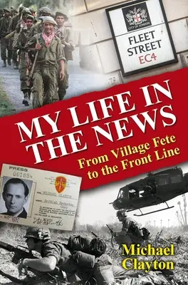 Môj život v správach: Od dedinskej slávnosti po frontovú líniu - My Life in the News: From Village Fete to Front Line