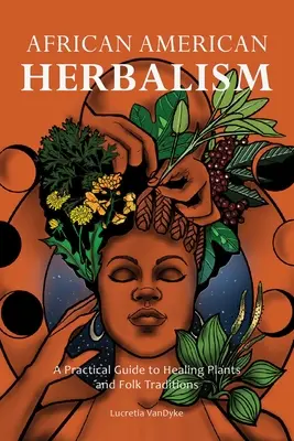 Afroamerické bylinkárstvo: Praktický sprievodca liečivými rastlinami a ľudovými tradíciami - African American Herbalism: A Practical Guide to Healing Plants and Folk Traditions