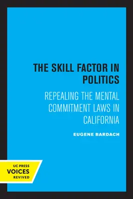 Faktor zručnosti v politike: Zrušenie zákonov o psychiatrickej liečbe v Kalifornii - The Skill Factor in Politics: Repealing the Mental Commitment Laws in California