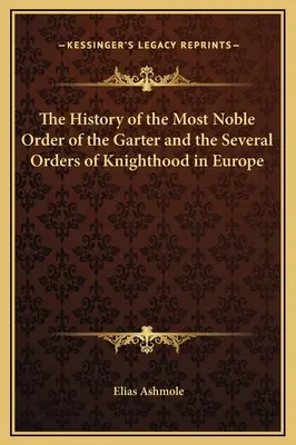 Dejiny Najvznešenejšieho podväzkového rádu a viacerých rytierskych rádov v Európe - The History of the Most Noble Order of the Garter and the Several Orders of Knighthood in Europe