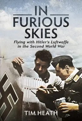Na zúrivom nebi: Lietanie s Hitlerovou Luftwaffe v druhej svetovej vojne - In Furious Skies: Flying with Hitler's Luftwaffe in the Second World War