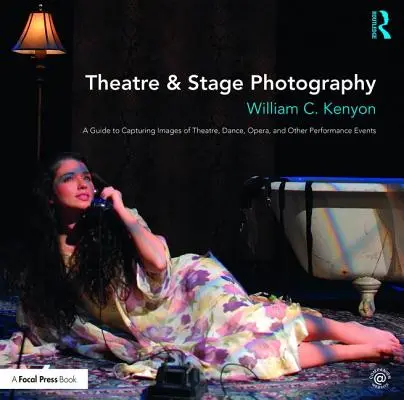 Divadelná a scénická fotografia: Príručka na zachytenie záberov z divadelných, tanečných, operných a iných predstavení - Theatre & Stage Photography: A Guide to Capturing Images of Theatre, Dance, Opera, and Other Performance Events