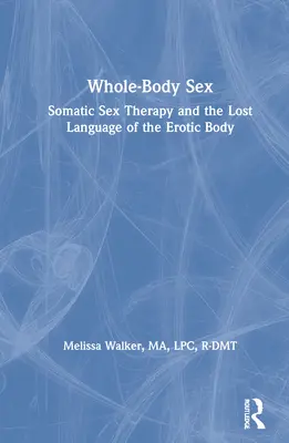 Sex celého tela: Somatická sexuálna terapia a stratený jazyk erotického tela - Whole-Body Sex: Somatic Sex Therapy and the Lost Language of the Erotic Body