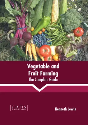 Pestovanie zeleniny a ovocia: Kompletný sprievodca - Vegetable and Fruit Farming: The Complete Guide