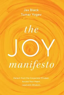 Manifest radosti: Odpojiť sa od korporátneho myslenia. Prístup k vášmu srdcu. Veďte s múdrosťou. - The Joy Manifesto: Detach from the Corporate Mindset. Access Your Heart. Lead with Wisdom.