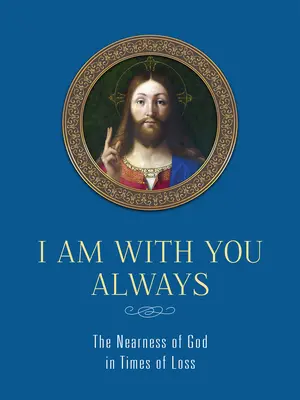 Som vždy s tebou: Blízkosť Boha v čase straty: Blízkosť Boha v čase straty - I Am with You Always: The Nearness of God in Times of Loss: The Nearness of God in Times of Loss