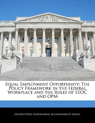 Rovnosť príležitostí v zamestnaní: Rámec politiky na federálnom pracovisku a úlohy EEOC a Opm - Equal Employment Opportunity: The Policy Framework in the Federal Workplace and the Roles of EEOC and Opm
