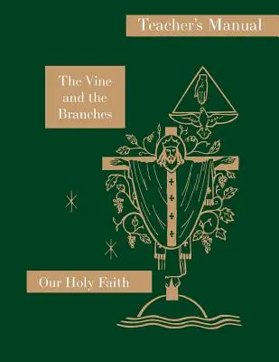 Vinič a ratolesti: Príručka pre učiteľa: Séria Naša svätá viera - The Vine and the Branches: Teacher's Manual: Our Holy Faith Series