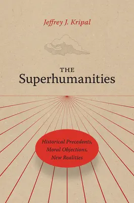 Nadľudskosť: Historické precedensy, morálne námietky, nové skutočnosti - The Superhumanities: Historical Precedents, Moral Objections, New Realities