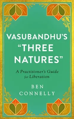 Vasubandhuove tri prirodzenosti: Príručka pre praktizujúceho na ceste k oslobodeniu - Vasubandhu's Three Natures: A Practitioner's Guide for Liberation