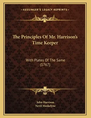 Princípy časomiery pána Harrisona: With Plates Of Same (1767) - The Principles Of Mr. Harrison's Time Keeper: With Plates Of The Same (1767)