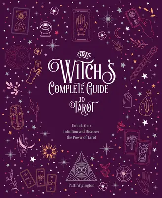 Čarodejnícky kompletný sprievodca tarotom: Uvoľnite svoju intuíciu a objavte silu tarotu - The Witch's Complete Guide to Tarot: Unlock Your Intuition and Discover the Power of Tarot