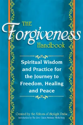 Príručka odpustenia: Duchovná múdrosť a prax na ceste k slobode, uzdraveniu a pokoju - The Forgiveness Handbook: Spiritual Wisdom and Practice for the Journey to Freedom, Healing and Peace
