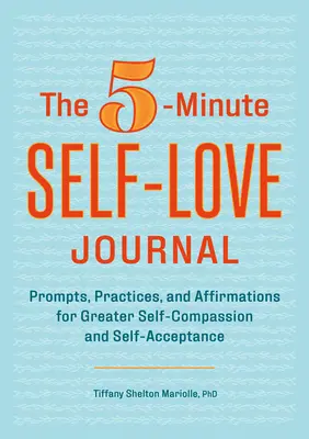 Päťminútový denník sebalásky: 5-dňový zápisník: podnety, cvičenia a afirmácie pre väčší súcit so sebou a sebaprijatie - The 5-Minute Self-Love Journal: Prompts, Practices, and Affirmations for Greater Self-Compassion and Self-Acceptance
