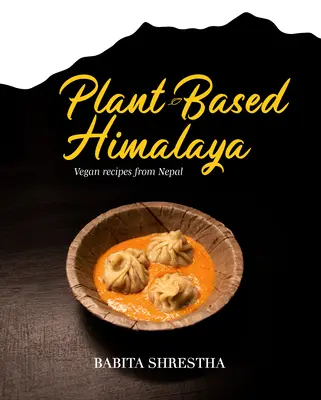 Himaláje na rastlinnej báze: Vegánske recepty z Nepálu - Plant-Based Himalaya: Vegan Recipes from Nepal