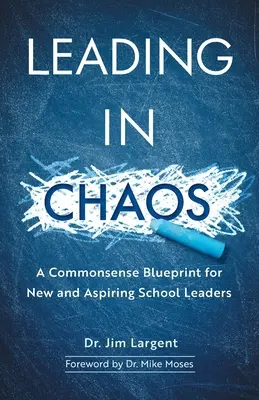 Vedenie v chaose: A Commonsense Blueprint for New and Aspiring School Leaders (Rozumný plán pre nových a začínajúcich vedúcich pracovníkov škôl) - Leading in Chaos: A Commonsense Blueprint for New and Aspiring School Leaders