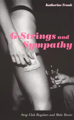 G-stringy a sympatie: pravidelní návštevníci striptízových klubov a mužská túžba - G-Strings and Sympathy: Strip Club Regulars and Male Desire