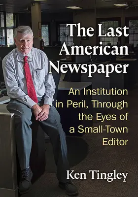 Posledné americké noviny: Inštitúcia v ohrození očami malomestského redaktora - The Last American Newspaper: An Institution in Peril, Through the Eyes of a Small-Town Editor