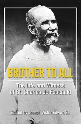 Brat všetkým: Život a svedectvo svätého Charlesa de Foucauld - Brother to All: The Life and Witness of Saint Charles de Foucauld