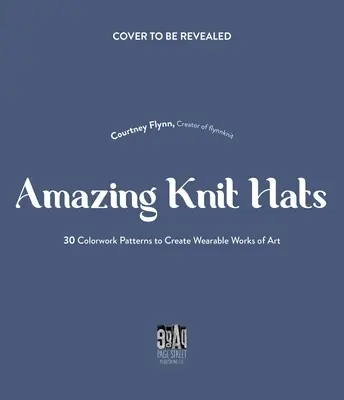 Umenie pletenia klobúkov: 30 jednoduchých vzorov na vytvorenie vlastných farebných majstrovských diel - The Art of Knitting Hats: 30 Easy-To-Follow Patterns to Create Your Own Colorwork Masterpieces