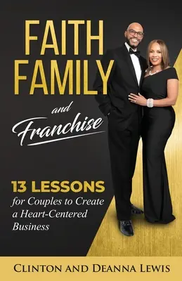 Viera, rodina a franšíza: 13 lekcií pre páry na vytvorenie podniku zameraného na srdce - Faith, Family, and Franchise: 13 Lessons for Couples to Create a Heart-Centered Business