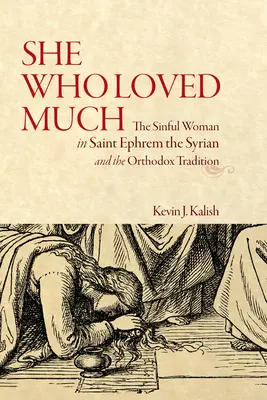 Ona, ktorá veľa milovala: Hriešna žena vo svätom Efréme Sýrskom a v pravoslávnej tradícii - She Who Loved Much: The Sinful Woman in Saint Ephrem the Syrian and the Orthodox Tradition