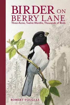 Vtáčkar na Berry Lane: Tri hektáre, dvanásť mesiacov, tisíce vtákov - Birder on Berry Lane: Three Acres, Twelve Months, Thousands of Birds