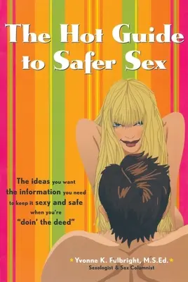 Horúci sprievodca bezpečným sexom: Chceš nápady, potrebuješ informácie, aby to bolo sexi a bezpečné, keď robíš skutky - The Hot Guide to Safer Sex: The Ideas You Want, the Information You Need to Keep It Sexy and Safe When You're Doin the Deed