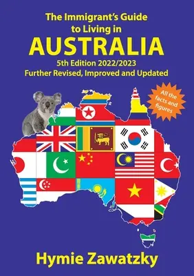 Sprievodca prisťahovalca životom v Austrálii: Ďalšie prepracované, vylepšené a aktualizované vydanie: 5. vydanie - 2022/2023 - The Immigrant's Guide to Living in Australia: 5th Edition - 2022/2023 Further Revised, Improved and Updated
