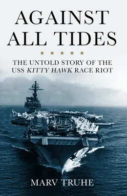 Proti všetkým prílivom a odlivom: Nevypovedaný príbeh vzbury na lodi USS Kitty Hawk - Against All Tides: The Untold Story of the USS Kitty Hawk Race Riot
