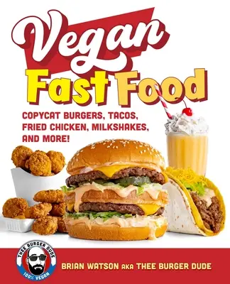 Vegánske rýchle občerstvenie: Vegánske hamburgery, tacos, vyprážané kurčatá, pizza, mliečne koktaily a ďalšie! - Vegan Fast Food: Copycat Burgers, Tacos, Fried Chicken, Pizza, Milkshakes, and More!