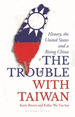 Problémy s Taiwanom - História, Spojené štáty a rastúca Čína (Brown Kerry (University of Sydney Sydney Australia)) - Trouble with Taiwan - History, the United States and a Rising China (Brown Kerry (University of Sydney Sydney Australia))