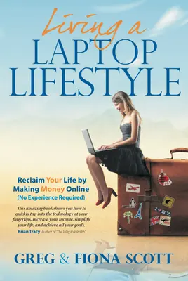 Životný štýl s notebookom (2. vyd.): Vydelávaním peňazí na internete získajte späť svoj život (bez nutnosti skúseností) - Living a Laptop Lifestyle (2nd Ed): Reclaim Your Life by Making Money Online (No Experience Required)
