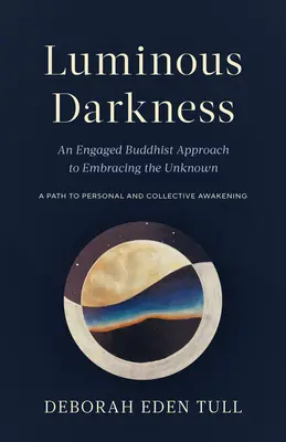 Svetelná tma: An Engaged Buddhist Approach to Embracing the Unknown - Luminous Darkness: An Engaged Buddhist Approach to Embracing the Unknown