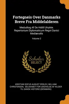 Fortegneis Over Danmarks Breve Fra Middelalderen: Medudtog Af De Hidtil Utrykte. Repertorium Diplomaticum Regni Danici Medivalis; zväzok 2 - Fortegneis Over Danmarks Breve Fra Middelalderen: Medudtog Af De Hidtil Utrykte. Repertorium Diplomaticum Regni Danici Medivalis; Volume 2