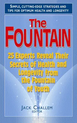 Fontána: 25 odborníkov odhaľuje svoje tajomstvá zdravia a dlhovekosti z Fontány mladosti - The Fountain: 25 Experts Reveal Their Secrets of Health and Longevity from the Fountain of Youth