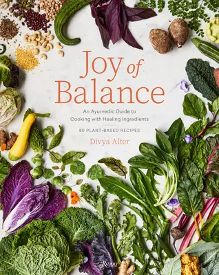 Radosť z rovnováhy - Ajurvédsky sprievodca varením z liečivých ingrediencií: 80 receptov na rastlinnej báze - Joy of Balance - An Ayurvedic Guide to Cooking with Healing Ingredients: 80 Plant-Based Recipes
