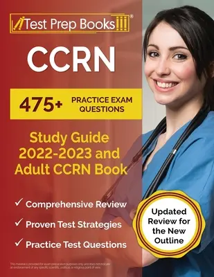 CCRN Study Guide 2022 - 2023: 475+ Practice Exam Questions and Adult CCRN Book [Updated Review for New Outline] - CCRN Study Guide 2022 - 2023: 475+ Practice Exam Questions and Adult CCRN Book [Updated Review for the New Outline]