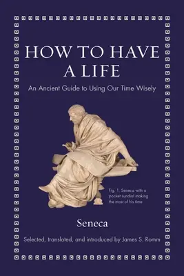 Ako žiť: Staroveký sprievodca múdrym využívaním času - How to Have a Life: An Ancient Guide to Using Our Time Wisely