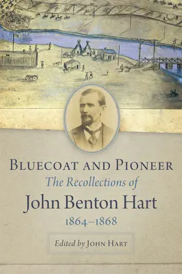 Bluecoat a Pioneer: Pionier a pionier (The Recollections of John Benton Hart, 1864-1868) - Bluecoat and Pioneer: The Recollections of John Benton Hart, 1864-1868
