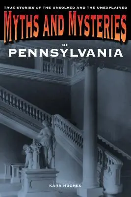 Mýty a záhady Pensylvánie: Pravdivé príbehy o nevyriešených a nevysvetlených udalostiach, prvé vydanie - Myths and Mysteries of Pennsylvania: True Stories Of The Unsolved And Unexplained, First Edition