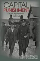 Trest smrti v nezávislom Írsku - sociálne, právne a politické dejiny - Capital Punishment in Independent Ireland - A Social, Legal and Political History