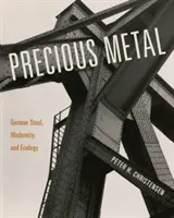 Drahé kovy: Nemecká oceľ, modernita a ekológia - Precious Metal: German Steel, Modernity, and Ecology